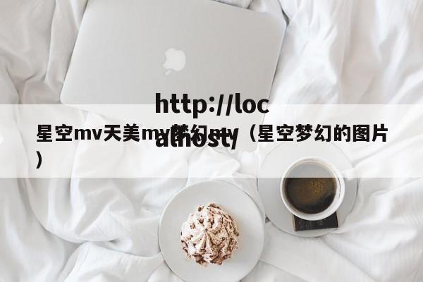 星空mv天美mv梦幻mv（星空梦幻的图片）